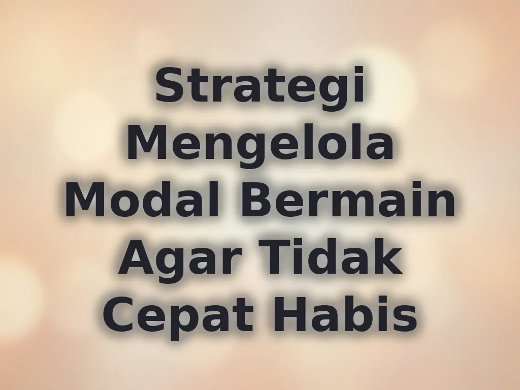 Strategi Mengelola Modal Bermain Agar Tidak Cepat Habis