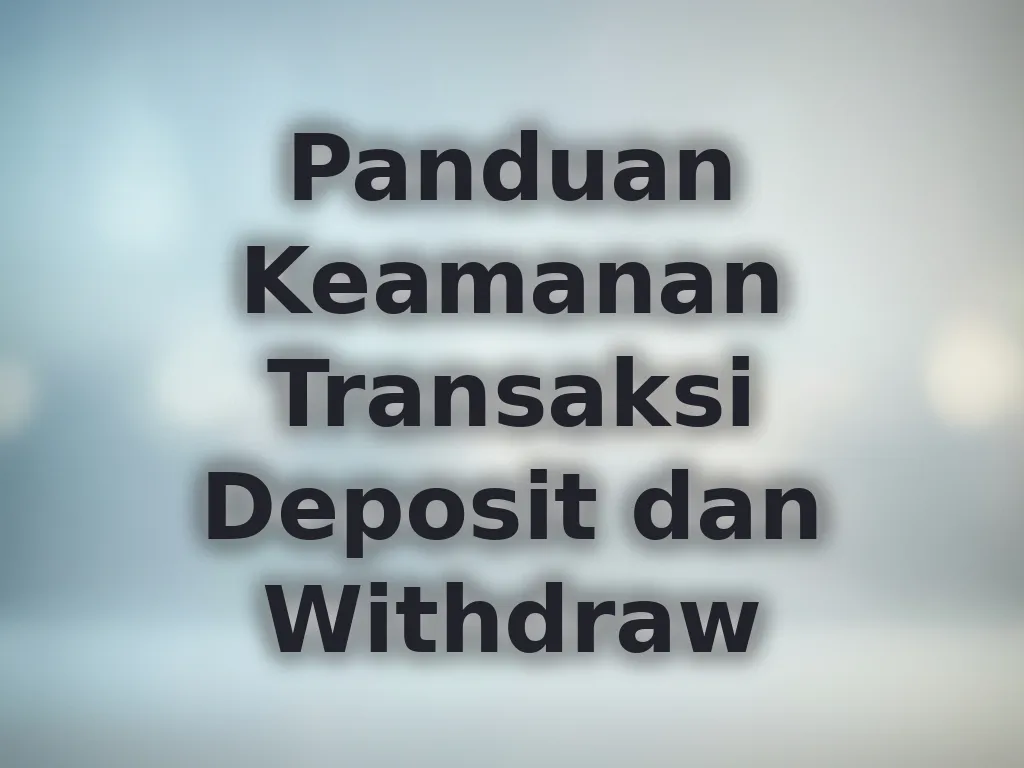 Panduan Keamanan Transaksi Deposit dan Withdraw