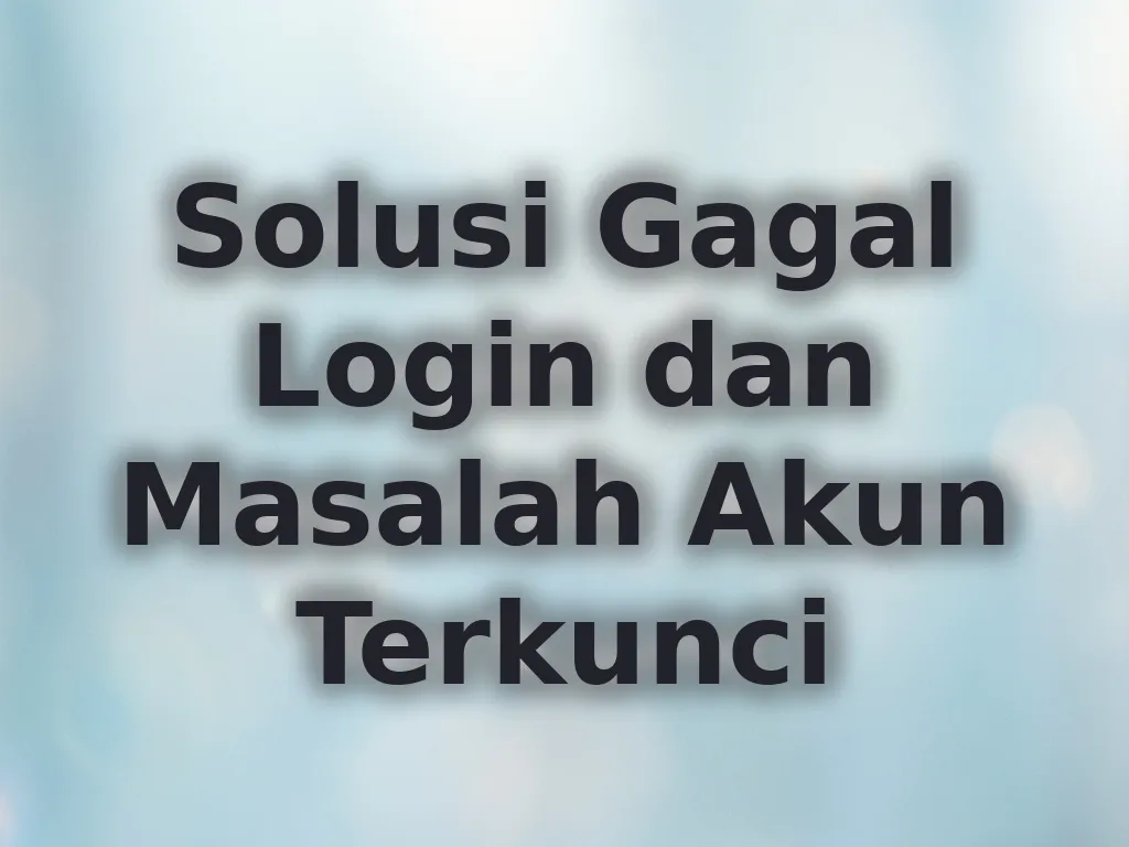 Solusi Gagal Login dan Masalah Akun Terkunci